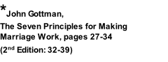 *John Gottman,  The Seven Principles for Making  Marriage Work, pages 27-34 (2nd Edition: 32-39)