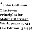 *John Gottman,  The Seven Principles for Making Marriage Work, pages 27-34 (2nd Edition: 32-39)
