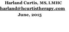 Harland Curtis, MS, LMHC harland@hcurtistherapy.com                June, 2015